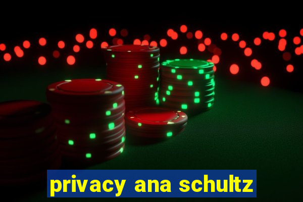 privacy ana schultz